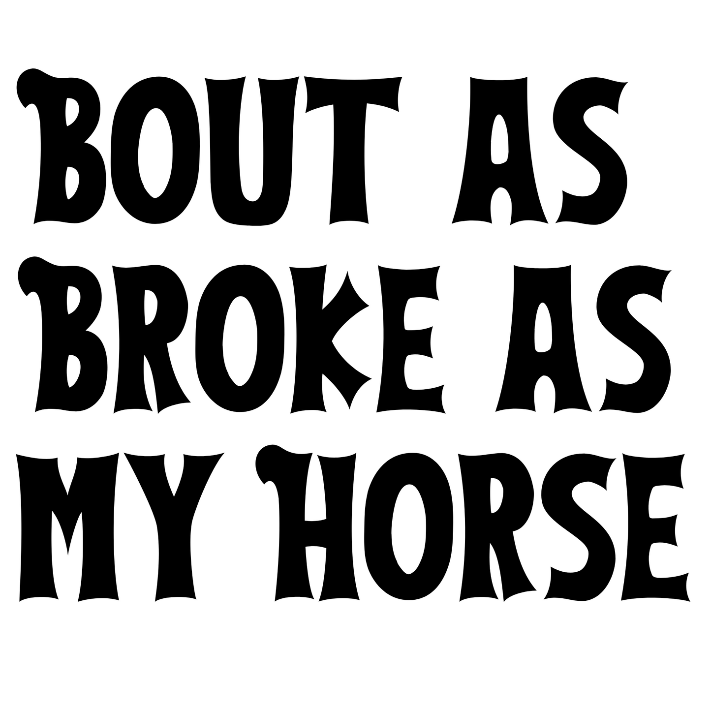 Bout as Broke as my Horse-- Crewneck