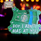 Boy I Ain't Mad At You Freshie